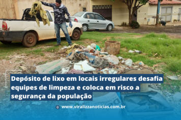 Depósito de lixo em locais irregulares desafia equipes de limpeza e coloca em risco a segurança da população