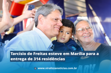 Tarcísio de Freitas esteve em Marília para a entrega de 314 residências