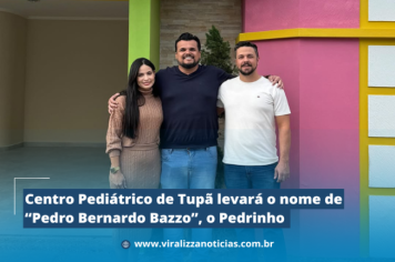 Centro Pediátrico de Tupã levará o nome de “Pedro Bernardo Bazzo”, o Pedrinho 