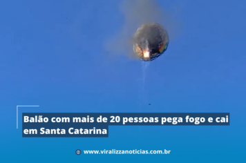 Balão com mais de 20 pessoas pega fogo e cai em Santa Catarina