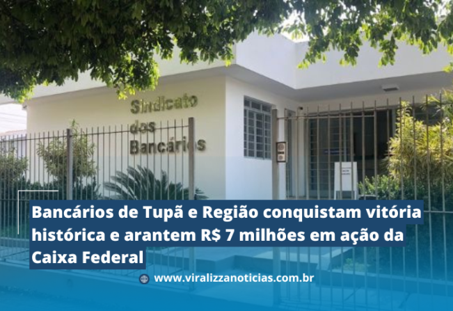 Bancários de Tupã e região conquistam vitória histórica e garantem R$ 7 milhões em ação da Caixa Federal