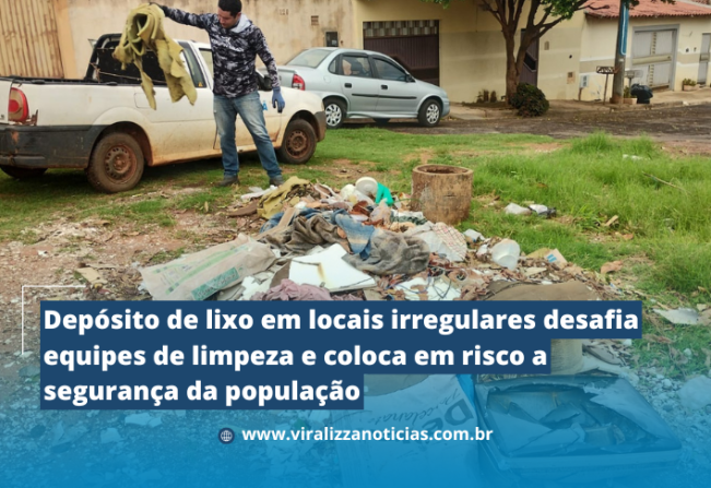 Depósito de lixo em locais irregulares desafia equipes de limpeza e coloca em risco a segurança da população